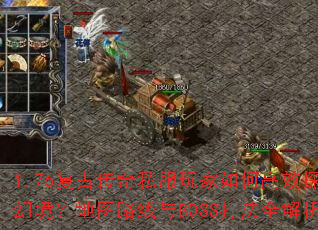 1.76���Ŵ���˽�������θ�Ч̽���þ�����ͼ·����BOSS��ȫ����