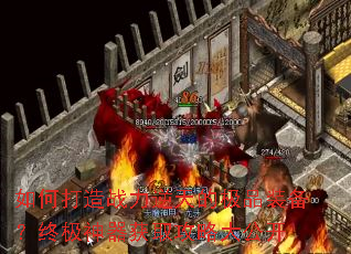 如何打造战力逆天的极品装备?终极神器获取攻略大公开 如何打造战力逆天的极品装备?终极神器获取攻略大公开