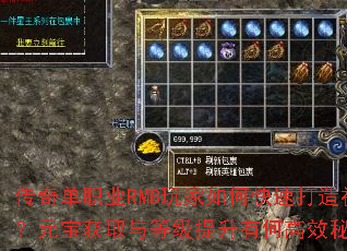 传奇单职业RMB玩家如何快速打造神装?元宝获取与等级提升有何高效秘诀? 传奇单职业RMB玩家如何快速打造神装?元宝获取与等级提升有何高效秘诀?
