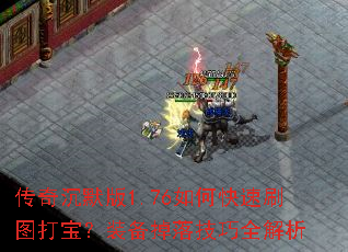 传奇沉默版1.76如何快速刷图打宝?装备掉落技巧全解析 传奇沉默版1.76如何快速刷图打宝?装备掉落技巧全解析