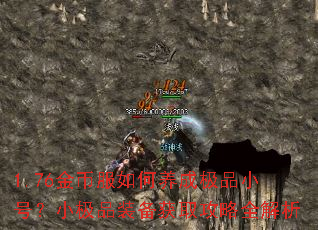 1.76金币服如何养成极品小号?小极品装备获取攻略全解析 1.76金币服如何养成极品小号?小极品装备获取攻略全解析