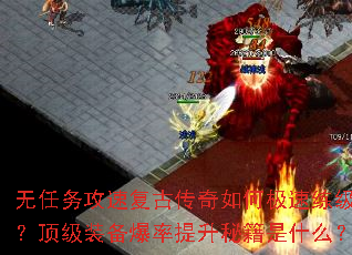 无任务攻速复古传奇如何极速练级?顶级装备爆率提升秘籍是什么? 无任务攻速复古传奇如何极速练级?顶级装备爆率提升秘籍是什么?