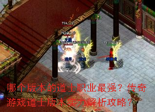 哪个版本的道士职业最强?传奇游戏道士版本实力解析攻略? 哪个版本的道士职业最强?传奇游戏道士版本实力解析攻略?