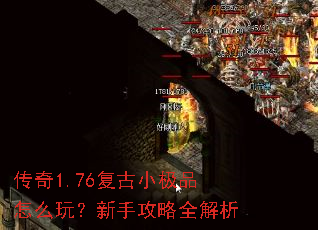 传奇1.76复古小极品怎么玩?新手攻略全解析 传奇1.76复古小极品怎么玩?新手攻略全解析