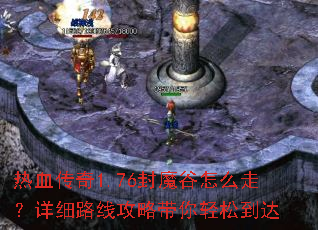 热血传奇1.76封魔谷怎么走?详细路线攻略带你轻松到达 热血传奇1.76封魔谷怎么走?详细路线攻略带你轻松到达