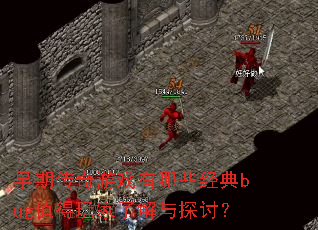 早期传奇游戏有哪些经典bug值得玩家了解与探讨? 早期传奇游戏有哪些经典bug值得玩家了解与探讨?