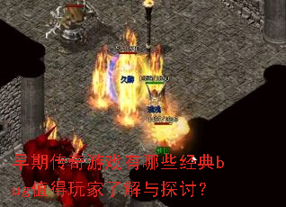 早期传奇游戏有哪些经典bug值得玩家了解与探讨? 早期传奇游戏有哪些经典bug值得玩家了解与探讨?