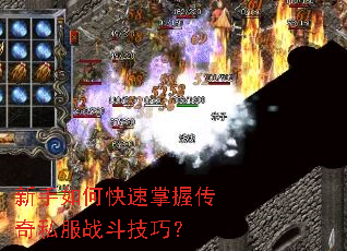 新手如何快速掌握传奇私服战斗技巧? 新手如何快速掌握传奇私服战斗技巧?