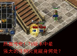 热血传奇1.76版本中最强大的怪物究竟藏身何处? 热血传奇1.76版本中最强大的怪物究竟藏身何处?