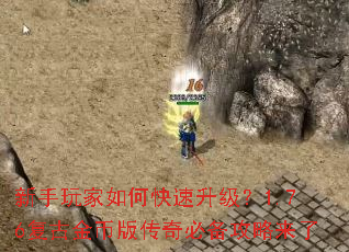 新手玩家如何快速升级?1.76复古金币版传奇必备攻略来了 新手玩家如何快速升级?1.76复古金币版传奇必备攻略来了