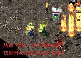 热血传奇1.76怀旧版如何快速升级与获取极品装备? 热血传奇1.76怀旧版如何快速升级与获取极品装备?