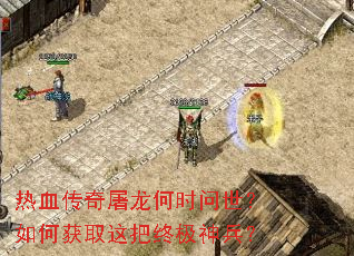 热血传奇屠龙何时问世?如何获取这把终极神兵? 热血传奇屠龙何时问世?如何获取这把终极神兵?