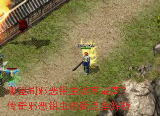 哪里刷邪恶钳虫效率最高?传奇邪恶钳虫刷新点全解析 哪里刷邪恶钳虫效率最高?传奇邪恶钳虫刷新点全解析