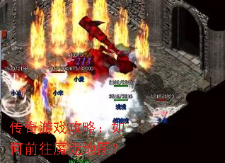 传奇游戏攻略:如何前往魔龙地图? 传奇游戏攻略:如何前往魔龙地图?