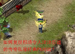如何复现那场令人津津乐道的传奇私服经典PK对战? 如何复现那场令人津津乐道的传奇私服经典PK对战?