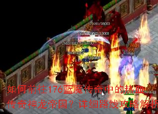 如何前往176蓝魔传奇中的热血传奇神龙帝国?详细路线攻略解析 如何前往176蓝魔传奇中的热血传奇神龙帝国?详细路线攻略解析