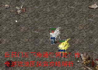 白日门左下角通往何处?传奇游戏地图探索攻略解析 白日门左下角通往何处?传奇游戏地图探索攻略解析