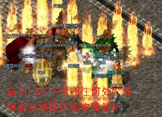 白日门左下角通往何处?传奇游戏地图探索攻略解析 白日门左下角通往何处?传奇游戏地图探索攻略解析
