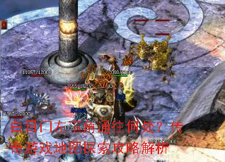 白日门左下角通往何处?传奇游戏地图探索攻略解析 白日门左下角通往何处?传奇游戏地图探索攻略解析
