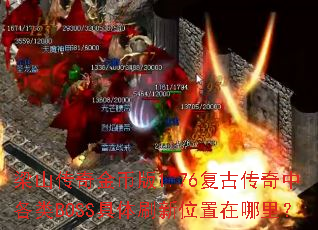 梁山传奇金币版1.76复古传奇中各类BOSS具体刷新位置在哪里? 梁山传奇金币版1.76复古传奇中各类BOSS具体刷新位置在哪里?
