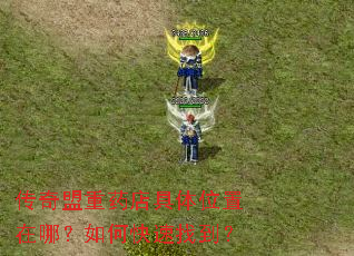 传奇盟重药店具体位置在哪?如何快速找到? 传奇盟重药店具体位置在哪?如何快速找到?