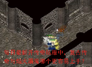 每日最新开传奇私服中,复古传奇与焰火屠魔哪个更容易上手? 每日最新开传奇私服中,复古传奇与焰火屠魔哪个更容易上手?