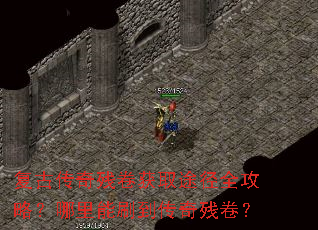 复古传奇残卷获取途径全攻略?哪里能刷到传奇残卷? 复古传奇残卷获取途径全攻略?哪里能刷到传奇残卷?