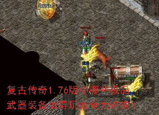 复古传奇1.76版中哪些极品武器装备值得玩家全力追求? 复古传奇1.76版中哪些极品武器装备值得玩家全力追求?