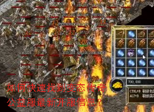 如何快速找到变态传奇公益服最新开服信息? 如何快速找到变态传奇公益服最新开服信息?