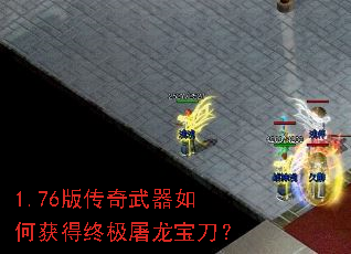 1.76版传奇武器如何获得终极屠龙宝刀? 1.76版传奇武器如何获得终极屠龙宝刀?
