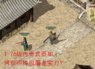 1.76版传奇武器如何获得终极屠龙宝刀? 1.76版传奇武器如何获得终极屠龙宝刀?