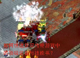 如何快速获取传奇游戏中的顶级装备与技能书? 如何快速获取传奇游戏中的顶级装备与技能书?