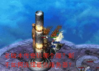 老版本传奇玩哪个服?新手如何选择最佳服务器? 老版本传奇玩哪个服?新手如何选择最佳服务器?