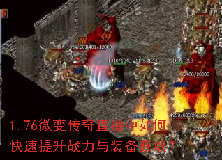 1.76微变传奇直播中如何快速提升战力与装备获取? 1.76微变传奇直播中如何快速提升战力与装备获取?