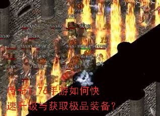 传奇1.76手游如何快速升级与获取极品装备? 传奇1.76手游如何快速升级与获取极品装备?