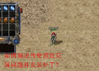 如何解决传奇游戏花屏问题并安装补丁? 如何解决传奇游戏花屏问题并安装补丁?