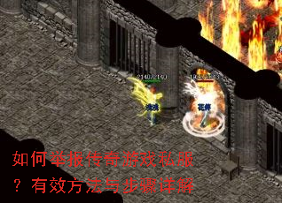 如何举报传奇游戏私服?有效方法与步骤详解 如何举报传奇游戏私服?有效方法与步骤详解