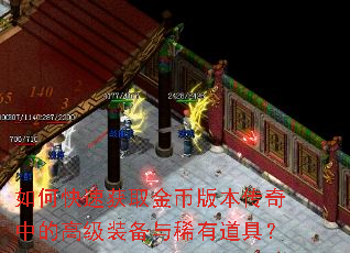 如何快速获取金币版本传奇中的高级装备与稀有道具? 如何快速获取金币版本传奇中的高级装备与稀有道具?