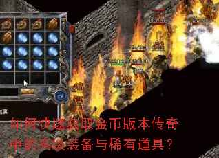 如何快速获取金币版本传奇中的高级装备与稀有道具? 如何快速获取金币版本传奇中的高级装备与稀有道具?