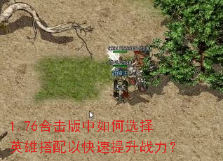 1.76合击版中如何选择英雄搭配以快速提升战力? 1.76合击版中如何选择英雄搭配以快速提升战力?