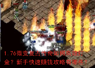 1.76微变复古传奇如何高效打金?新手快速赚钱攻略有哪些? 1.76微变复古传奇如何高效打金?新手快速赚钱攻略有哪些?