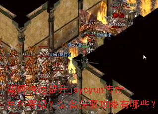 如何快速提升jsycyun传奇角色等级?装备获取攻略有哪些? 如何快速提升jsycyun传奇角色等级?装备获取攻略有哪些?