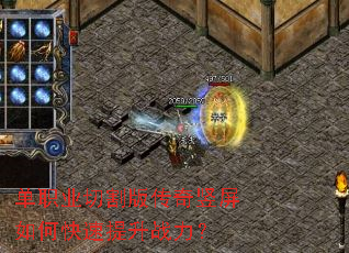 单职业切割版传奇竖屏如何快速提升战力? 单职业切割版传奇竖屏如何快速提升战力?