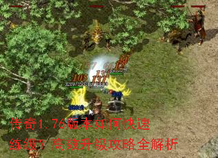 传奇1.76版本如何快速练级?高效升级攻略全解析 传奇1.76版本如何快速练级?高效升级攻略全解析