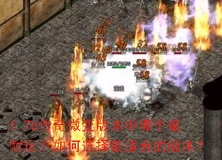 1.76传奇微变版本中哪个最耐玩?如何选择最适合的版本? 1.76传奇微变版本中哪个最耐玩?如何选择最适合的版本?