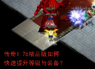 传奇1.76精品版如何快速提升等级与装备? 传奇1.76精品版如何快速提升等级与装备?