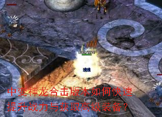 中变神龙合击版本如何快速提升战力与获取高级装备? 中变神龙合击版本如何快速提升战力与获取高级装备?