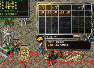 1.80合击版本中哪个职业组合最强势?如何搭配技能与装备制霸全服? 1.80合击版本中哪个职业组合最强势?如何搭配技能与装备制霸全服?