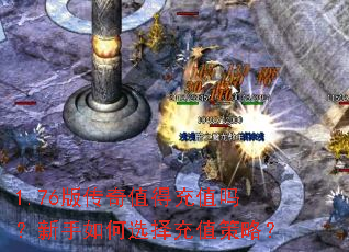 1.76版传奇值得充值吗?新手如何选择充值策略? 1.76版传奇值得充值吗?新手如何选择充值策略?