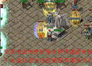 变态合击传奇新服如何快速提升战力?装备获取与技能搭配有哪些技巧? 变态合击传奇新服如何快速提升战力?装备获取与技能搭配有哪些技巧?